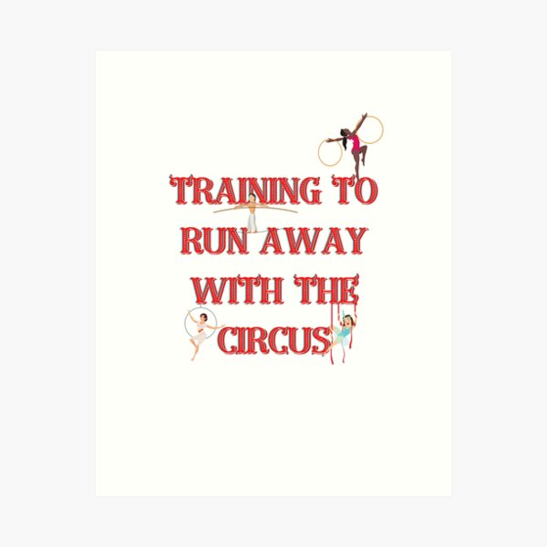 I'm Training To Run Away With The Circus Art Print