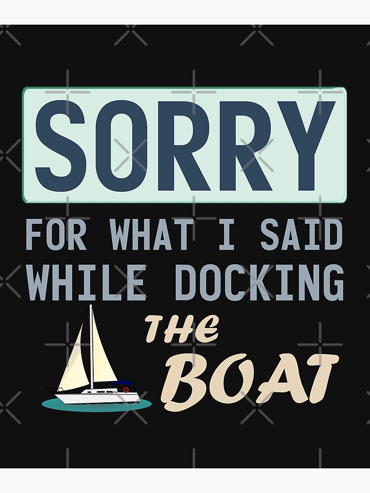 "im sorry for what i said while docking the boat" Poster for Sale by