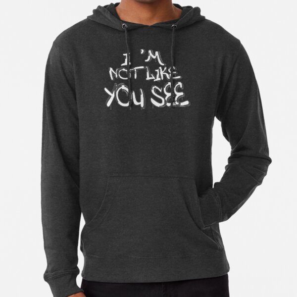 I'm not like you see. Lightweight Hoodie