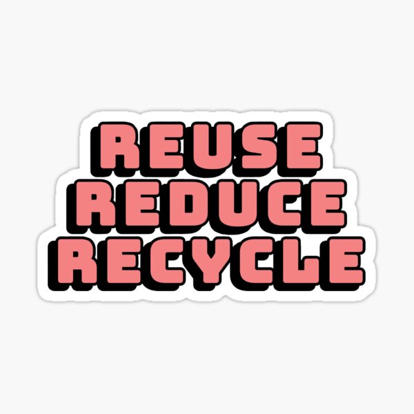 "Reduce, Reuse, Recycle" Sticker by mechmechh Redbubble
