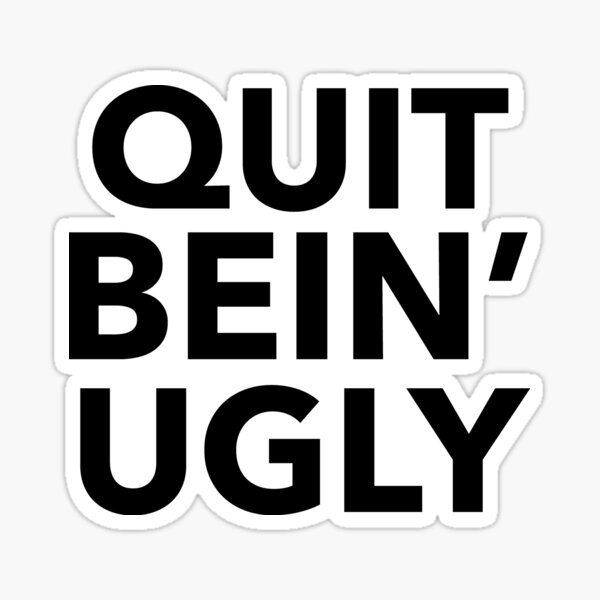 Item preview, Quit Bein’ Ugly designed and sold by robertgasperson.