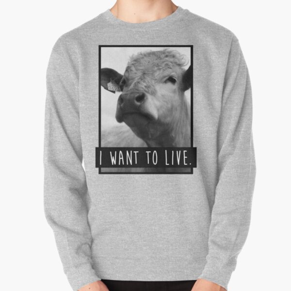 I Want To Live (Cow) Pullover Sweatshirt