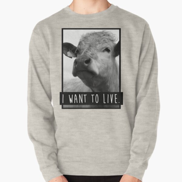I Want To Live (Cow) Pullover Sweatshirt