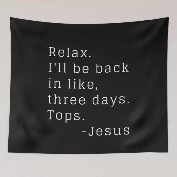 Item preview, Relax. I'll be back in like, three days. tops -Jesus designed and sold by DawnOfHope.