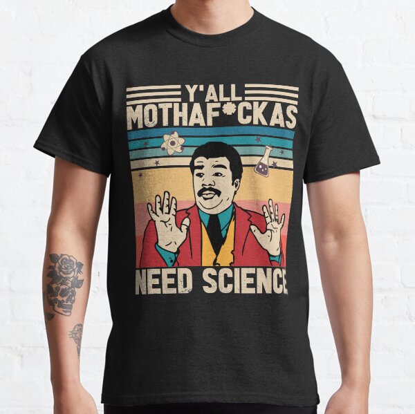 Y'All Mothafuckas Need Science - Neil Degrasse Tyson Classic T-Shirt