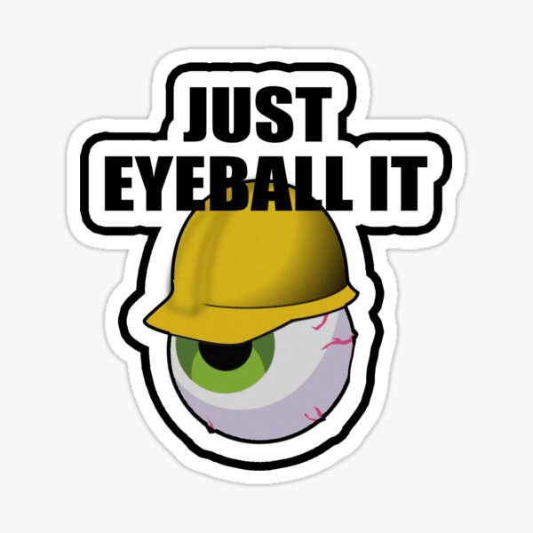 Just Eye Ball It Hard Hat Sticker for Workers and Tradesman  Sticker