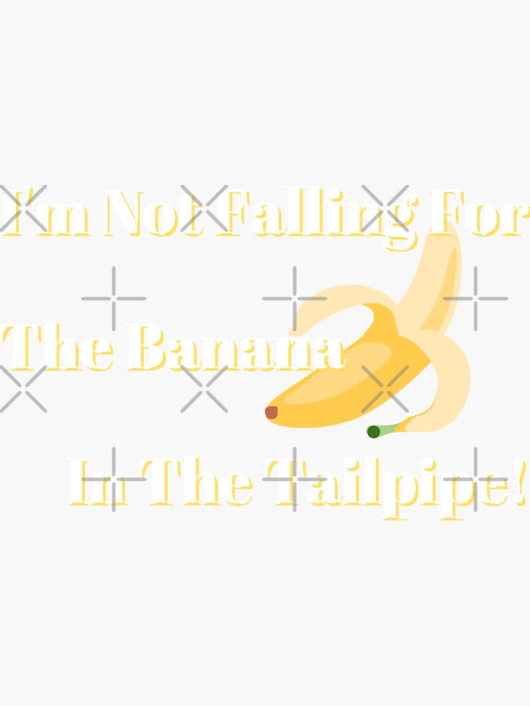 "Not Falling For The Banana In The Tailpipe (White Letters)" Sticker
