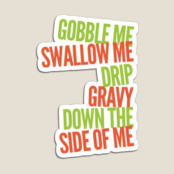Item preview, Gobble Me Swallow Me Drip Gravy Down The Side Of Me designed and sold by funnylifeusa.