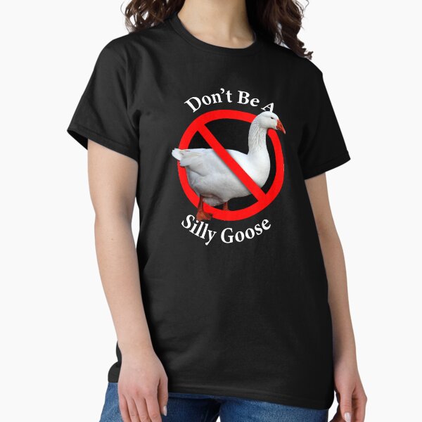 Don't Be A Silly Goose - Don't be Stupid Classic T-Shirt