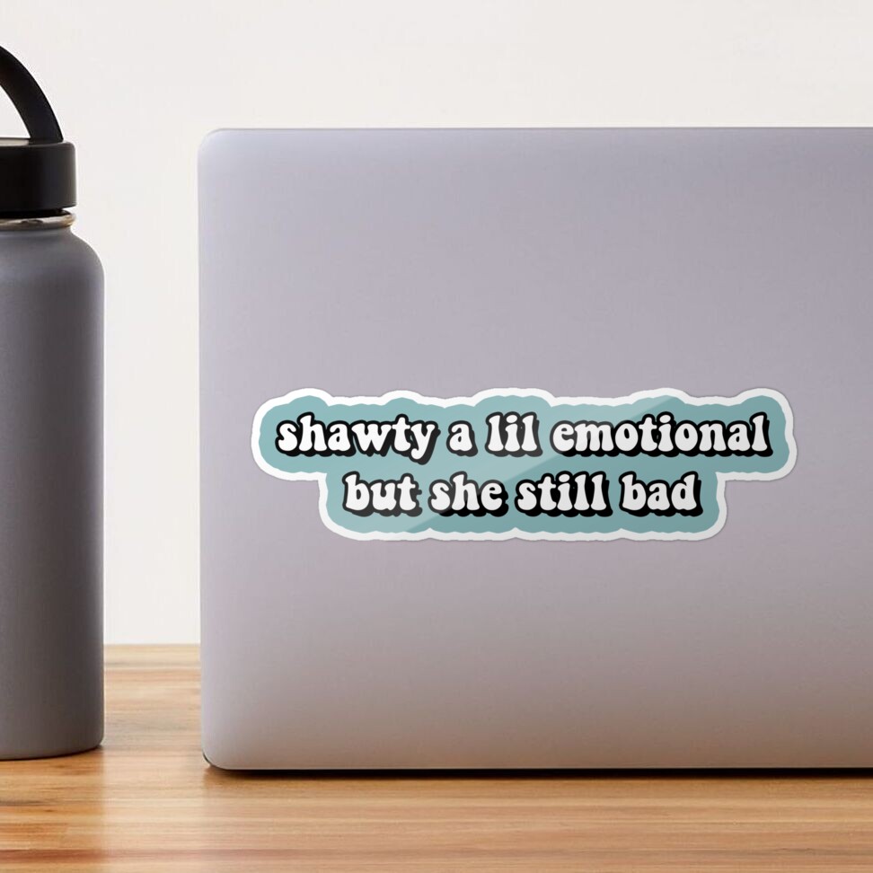 Shawty a lil emotional but she still bad Sticker by iconicole