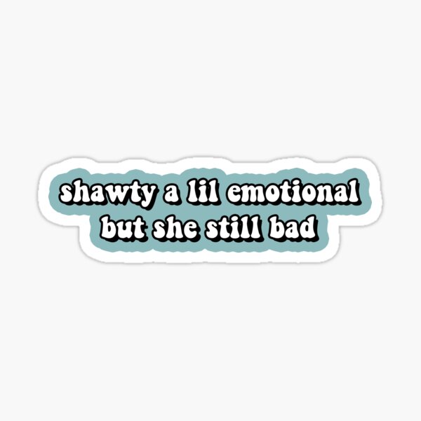 Shawty a lil emotional but she still bad Sticker by iconicole