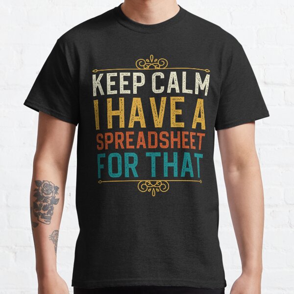 Keep Calm I Have A Spreadsheet For That Classic T-Shirt