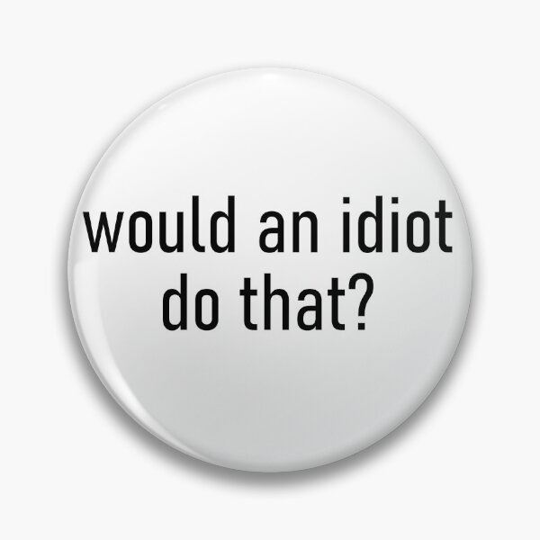 Item preview, would an idiot do that? designed and sold by Missy413.