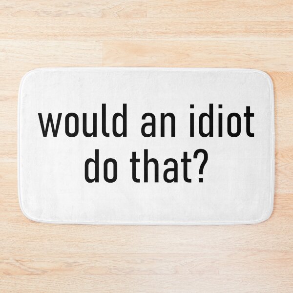 Item preview, would an idiot do that? designed and sold by Missy413.
