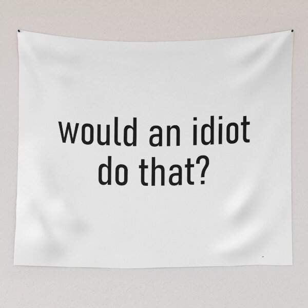Item preview, would an idiot do that? designed and sold by Missy413.