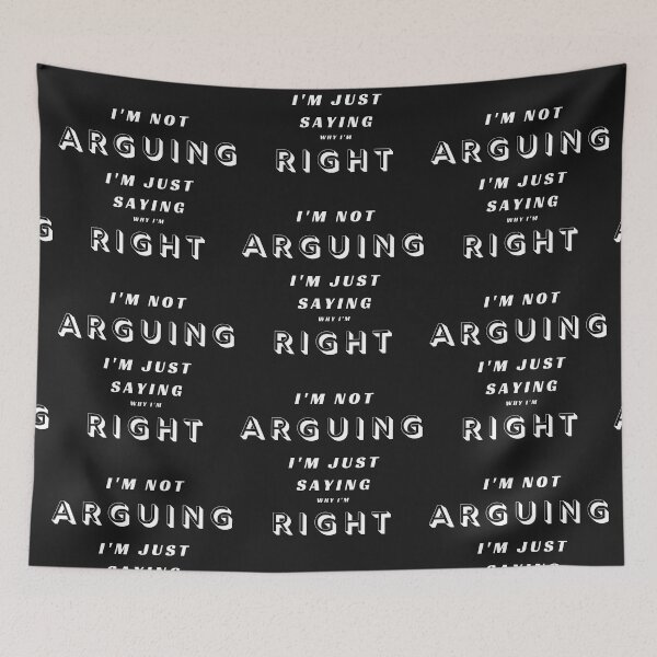 Item preview, I'm not arguing, I'm just saying why I'm RIGHT  designed and sold by Aura __Print.