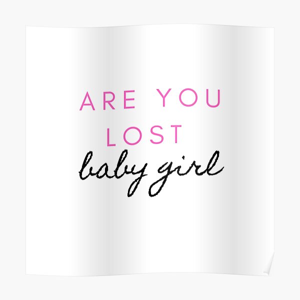 " Are you lost baby girl" Poster by StaminaDesigns Redbubble