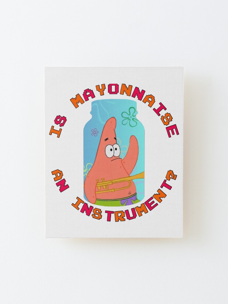  is mayonnaise an instrument patrick star mounted print for sale by
