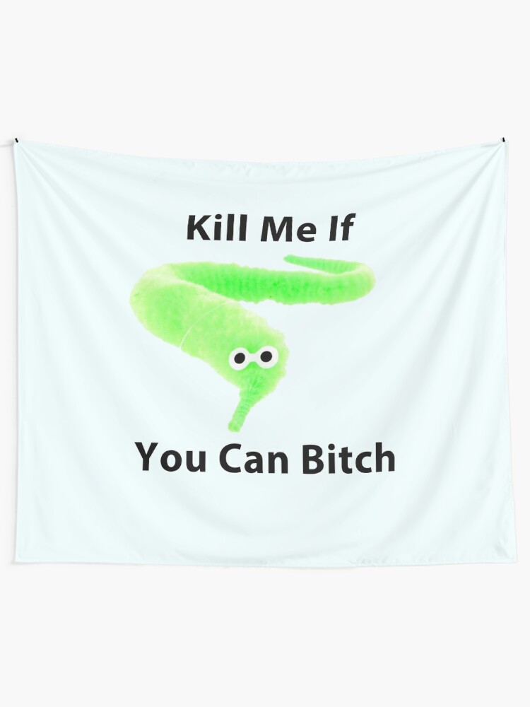 Kill Me If You Can Bitch Worm On A String Tapestry By Dreamskytees Redbubble