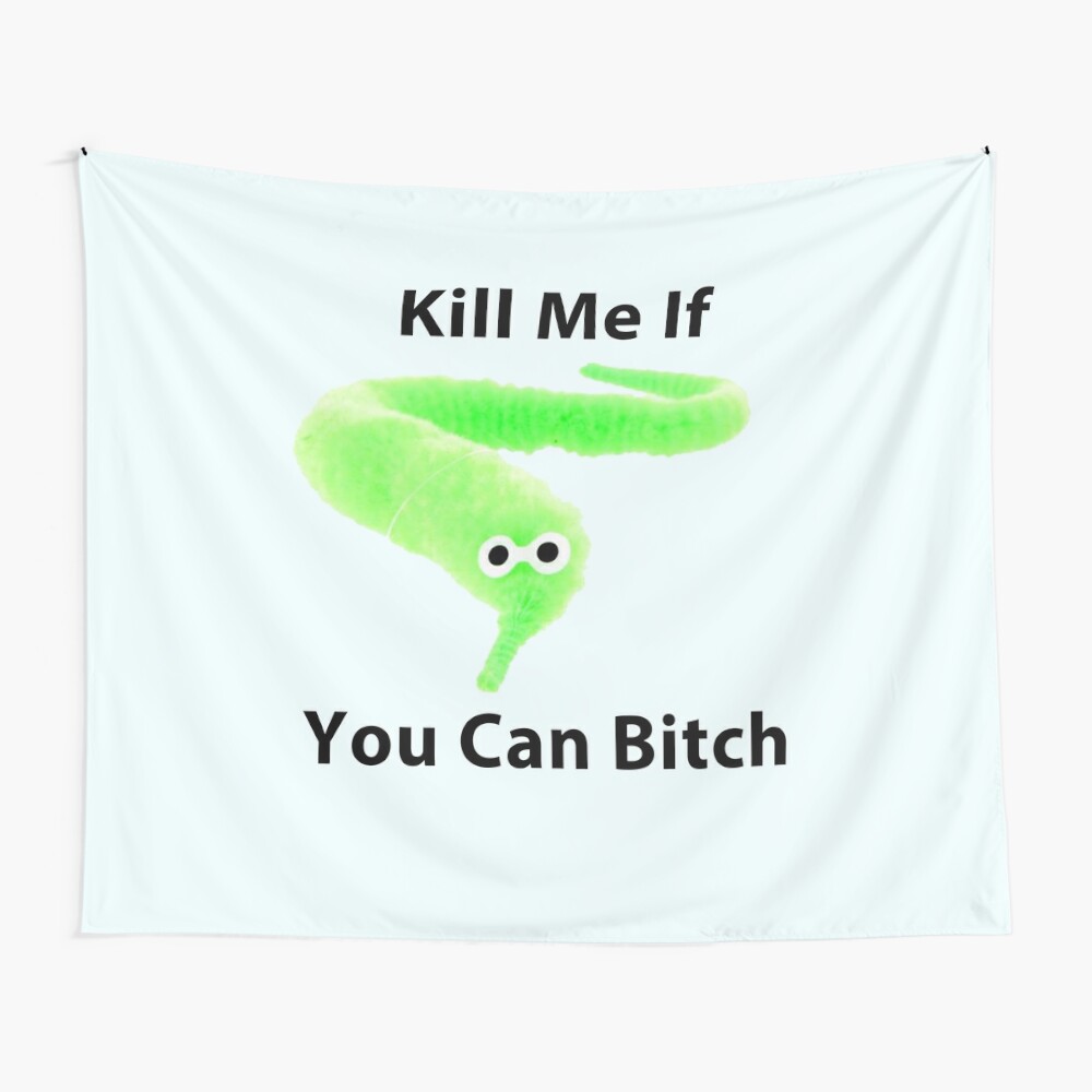 Kill Me If You Can Bitch Worm On A String Tapestry By Dreamskytees Redbubble