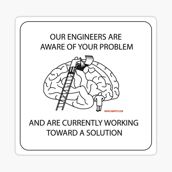 Engineers Are Aware of Your Problem And Are Currently Working Toward A Solution Sticker