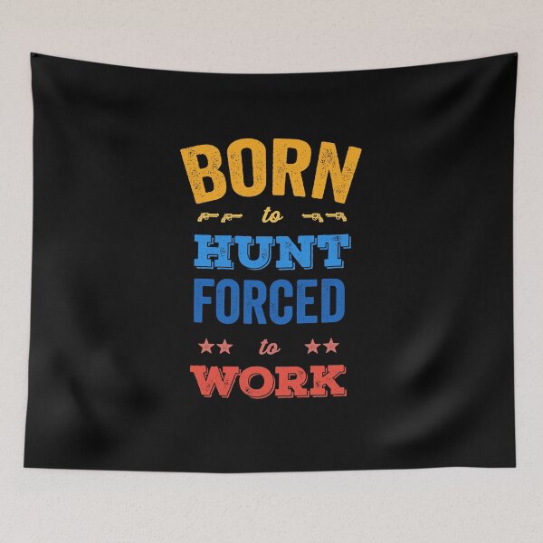 Item preview, Born to hunt forced to work designed and sold by prehokage.