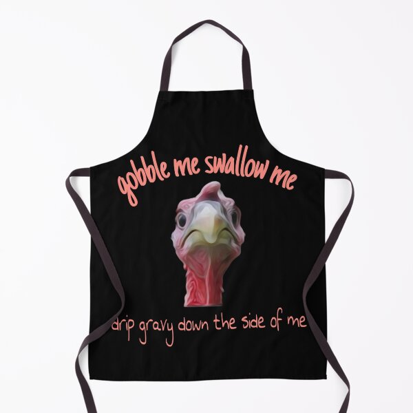 Item preview, Gobble Me Swallow Me Drip Gravy Down Thee Side Of Me designed and sold by Gordon Nelson.