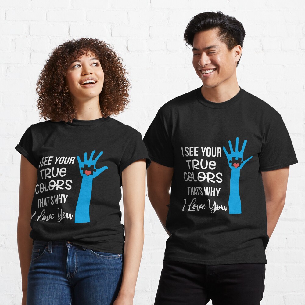 I See Your True Colors That' Why I Love Yyou Classic T-Shirt