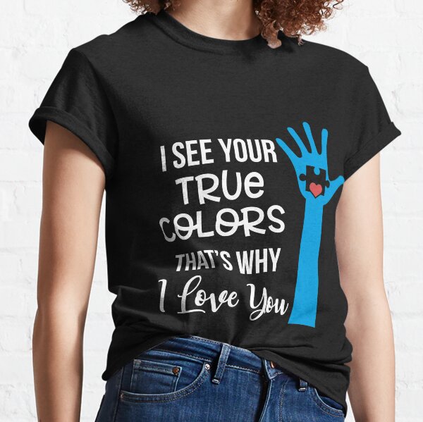 I See Your True Colors That' Why I Love Yyou Classic T-Shirt