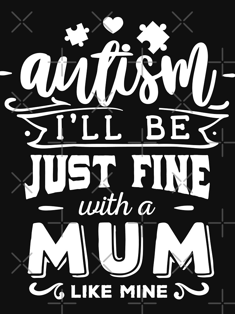 Autism I'll Be Just Fine With A Mum Like Mine by NextLVLShirts