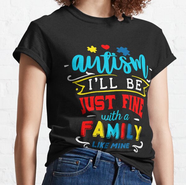 Autism I'll Be Just Fine With A Family Like Mine Classic T-Shirt