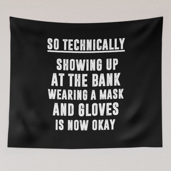 Item preview, SO TECHNICALLY, SHOWING UP AT THE BANK WEARING A MASK AND GLOVES IS NOW OKAY | Funny quotes designed and sold by RafaelLopezz.