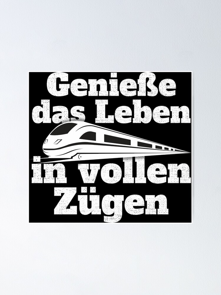 "Genieße Das Leben In Vollen Zügen Bahn Zug Pendler Eisenbahn" Poster