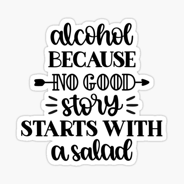 Item preview, Alcohol Because No Good Story Starts With A Salad designed and sold by gibbo54.