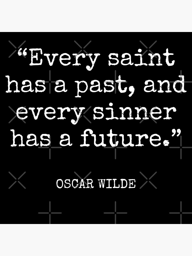 "Oscar Wilde Every saint has a past, and every sinner has a future." Poster for Sale by