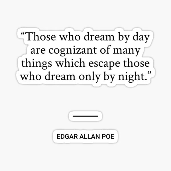 Those who dream by day are cognizant of many things which escape