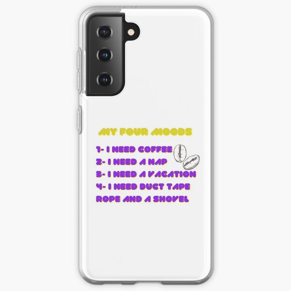 My four moods I need coffee i need a nap I need a vacation I need duct tape rope and a shovel Classic T-Shirt Samsung Galaxy Soft Case