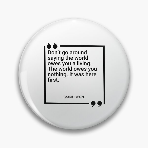 Item preview, Mark Twain - Don’t go around saying the world owes you a living. The world owes you nothing. It was here first. designed and sold by SocraticQuotes.