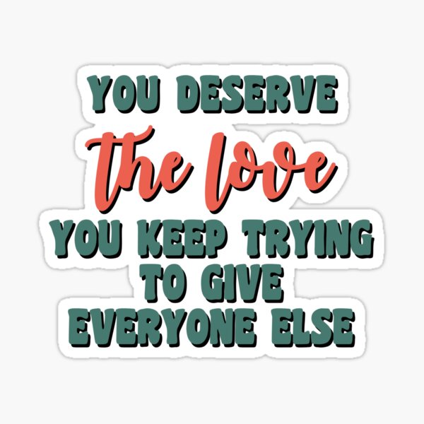 Item preview, You deserve the love you keep trying to give everyone else designed and sold by tiredninny.