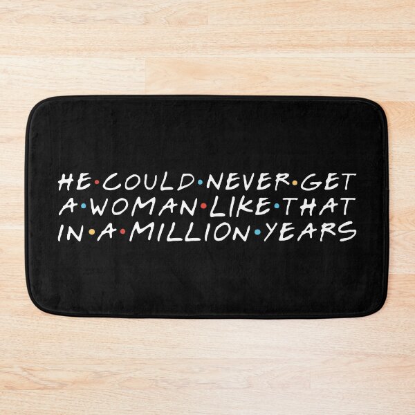 Item preview, "He could never get a woman like that in a million years." Ross G. designed and sold by FriendsQuotees.