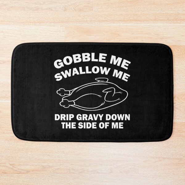 Item preview, Gobble Me Swallow Me Drip Gravy Down The Side Of Me designed and sold by Custom Crest.