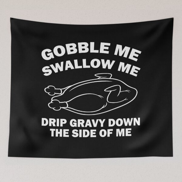 Item preview, Gobble Me Swallow Me Drip Gravy Down The Side Of Me designed and sold by Custom Crest.