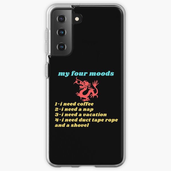 My four moods I need coffee i need a nap I need a vacation I need duct tape rope and a shovel Classic T-Shirt Samsung Galaxy Soft Case