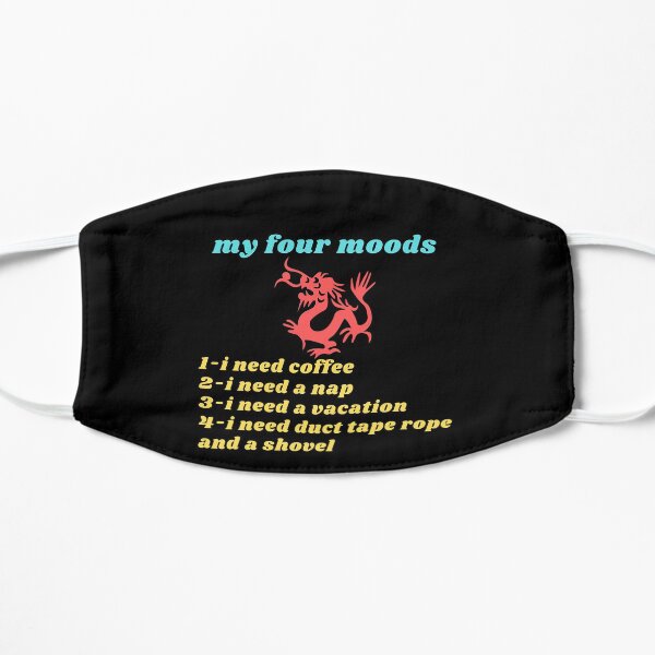 My four moods I need coffee i need a nap I need a vacation I need duct tape rope and a shovel Classic T-Shirt Flat Mask