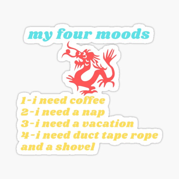 My four moods I need coffee i need a nap I need a vacation I need duct tape rope and a shovel Classic T-Shirt Sticker
