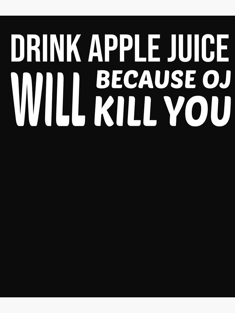 "drink apple juice t shirt, Drink Apple Juice Because OJ Will Kill You