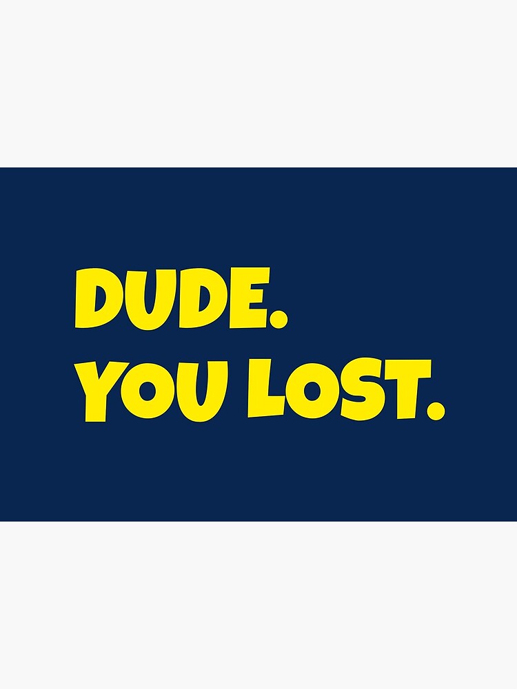 Dude. You Lost by ds-4