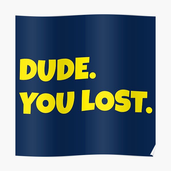 Dude. You Lost Poster
