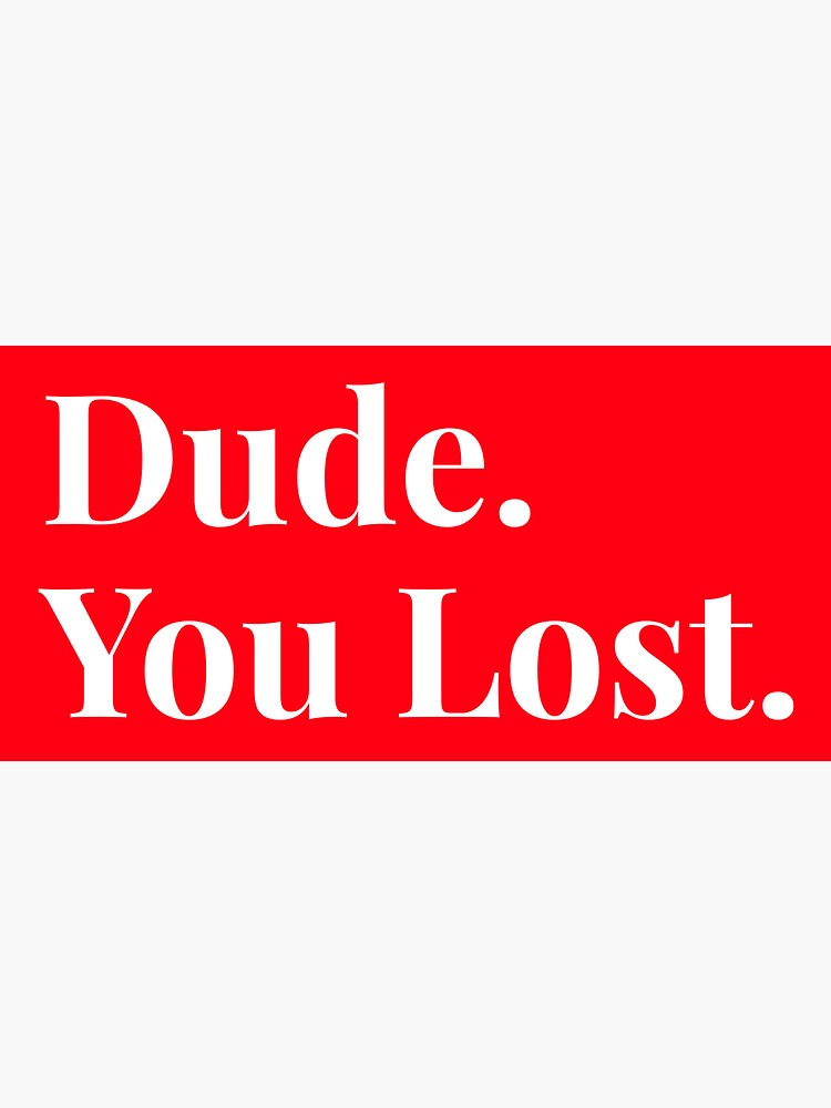 Dude you lost, funny by ds-4