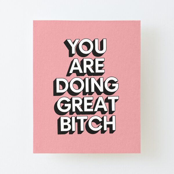 You Are Doing Great Bitch Canvas Mounted Print